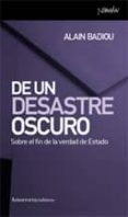 de un desastre oscuro : sobre el fin de la verdad de estado-alain badiou-9788461090068 de un desastre oscuro : sobre el fin de la verdad de estado-alain badiou-9788461090068