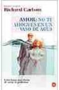 amor: no te ahogues en un vaso de agua: como lograr una relacion de pareja sin problemas-richard carlson-9788466317368 amor: no te ahogues en un vaso de agua: como lograr una relacion de pareja sin problemas-richard carlson-9788466317368
