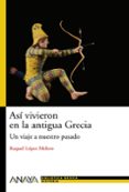 asi vivieron en la grecia antigua: un viaje a nuestro pasado-raquel lopez melero-9788466786768 asi vivieron en la grecia antigua: un viaje a nuestro pasado-raquel lopez melero-9788466786768