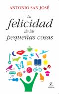 la felicidad de las pequeñas cosas (ebook)-antonio san jose-9788467038668 la felicidad de las pequeñas cosas (ebook)-antonio san jose-9788467038668