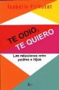 te odio, te quiero: las relaciones entre padres e hijos-isabelle filliozat-9788472456068 te odio, te quiero: las relaciones entre padres e hijos-isabelle filliozat-9788472456068
