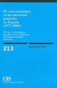el voto estrategico en las elecciones generales en españa (1977-2 000): efectos y mecanismos causales en la explicacion del comportamiento electoral-ignacio lago peñas-9788474763768 el voto estrategico en las elecciones generales en españa (1977-2 000): efectos y mecanismos causales en la explicacion del comportamiento electoral-ignacio lago peñas-9788474763768