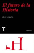 el futuro de la historia-juan de mal lara-john lukacs-9788475064468 el futuro de la historia-juan de mal lara-john lukacs-9788475064468