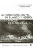 fotografia digital en blanco y negro-george dewolfe-9788479028268 fotografia digital en blanco y negro-george dewolfe-9788479028268