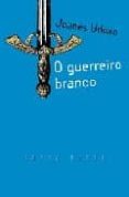 o guerreiro branco (v premio abril de narrativa para a mocidade)-joanes urkixo-9788482886268 o guerreiro branco (v premio abril de narrativa para a mocidade)-joanes urkixo-9788482886268