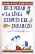 recuperar la linea despues del embarazo: como volver a su peso y estar en forma despues del parto-elisabeth bing-libby colman-9788486193768 recuperar la linea despues del embarazo: como volver a su peso y estar en forma despues del parto-elisabeth bing-libby colman-9788486193768