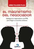 el magnetismo del negociador: inteligencia negociadora con pnl para llegar a acuerdos exitosos-jorge palacios plaza-9788490520468 el magnetismo del negociador: inteligencia negociadora con pnl para llegar a acuerdos exitosos-jorge palacios plaza-9788490520468