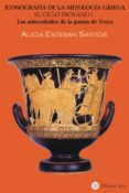 el ciclo troyano i - iconografia de la mitologia griega. los ante cedentes de la guerra de troya-alicia esteban santos-9788493578268 el ciclo troyano i - iconografia de la mitologia griega. los ante cedentes de la guerra de troya-alicia esteban santos-9788493578268