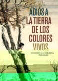 adios a la tierra de los colores vivos-oti rodriguez marchante-9788493941468 adios a la tierra de los colores vivos-oti rodriguez marchante-9788493941468