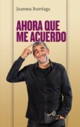 ahora que me acuerdo-juan manuel lopez iturriaga-9788495157768 ahora que me acuerdo-juan manuel lopez iturriaga-9788495157768
