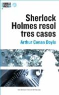 sherlock holmes resol tres casos-arthur conan doyle-9788497663168 sherlock holmes resol tres casos-arthur conan doyle-9788497663168