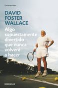 algo supuestamente divertido que nunca volvere a hacer-david foster wallace-9788499083568 algo supuestamente divertido que nunca volvere a hacer-david foster wallace-9788499083568
