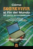 como sobrevivir al fin del mundo tal como lo conocemos: tacticas tecnicas y recursos tecnologicos para tiempos de incertidumbre-james wesley rawles-9788499100968 como sobrevivir al fin del mundo tal como lo conocemos: tacticas tecnicas y recursos tecnologicos para tiempos de incertidumbre-james wesley rawles-9788499100968