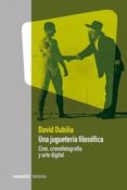 una jugueteria filosofica: cine, cronofotografia y arte digital-david oubiña-9789875001268 una jugueteria filosofica: cine, cronofotografia y arte digital-david oubiña-9789875001268