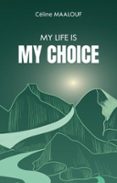 Descargar gratis ebooks portugueses MY LIFE IS MY CHOICE  (edición en inglés) 9798227109668 de CÉLINE MAALOUF en español 