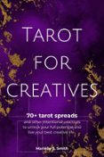 TAROT FOR CREATIVES: 70+ TAROT SPREADS AND OTHER INTENTIONAL PRACTICES TO MANIFEST YOUR FULL POTENTIAL AND LIVE YOUR BEST CREATIVE LIFE