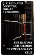 Descargas de libros gratuitos en línea leer en línea THE HISTORY AND RECORDS OF THE ELEPHANT CLUB de EDWARD F. UNDERHILL 8596547014478 CHM