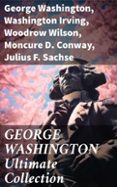 Descargas gratuitas de libros antiguos. GEORGE WASHINGTON ULTIMATE COLLECTION  (edición en inglés) de GEORGE WASHINGTON, WASHINGTON IRVING, WOODROW WILSON in Spanish DJVU