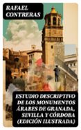 ESTUDIO DESCRIPTIVO DE LOS MONUMENTOS ÁRABES DE GRANADA, SEVILLA Y CÓRDOBA (EDICIÓN ILUSTRADA)