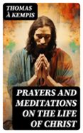 PRAYERS AND MEDITATIONS ON THE LIFE OF CHRIST  (edición en inglés)