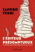 Descargar pdf para libros L'ÉDITEUR PRÉSOMPTUEUX. OU COMMENT UN PETIT ÉDITEUR INDÉPENDANT RENCONTRE LE SUCCÈS  (edición en francés) en español 9782072996078 de SANDRO FERRI DJVU PDB FB2