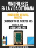 mindfulness en la vida cotidiana: donde quiera que vayas, ahi estas (wherever you go, there you are) - resumen del libro de jon kabat-zinn (ebook)-jon kabat-zinn-9783962174378 mindfulness en la vida cotidiana: donde quiera que vayas, ahi estas (wherever you go, there you are) - resumen del libro de jon kabat-zinn (ebook)-jon kabat-zinn-9783962174378