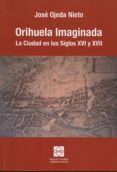 orihuela imaginada-jose ojeda nieto-9788415429678 orihuela imaginada-jose ojeda nieto-9788415429678