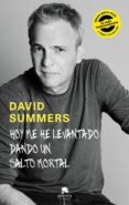 hoy me he levantado dando un salto mortal: ideas para vivir la vida intensamente y llegar a lo mas alto-david summers-9788416928378 hoy me he levantado dando un salto mortal: ideas para vivir la vida intensamente y llegar a lo mas alto-david summers-9788416928378