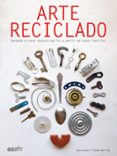 arte reciclado: aprende a crear objetos bellos a partir de cosas inutiles-anja / meirink, tineke brunt-9788425230578 arte reciclado: aprende a crear objetos bellos a partir de cosas inutiles-anja / meirink, tineke brunt-9788425230578