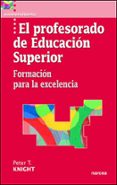 el profesorado de educacion superior: formacion para la excelenci a-peter t. knight-9788427714878 el profesorado de educacion superior: formacion para la excelenci a-peter t. knight-9788427714878