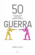 50 cosas que hay que saber sobre guerra-robin cross-9788434404878 50 cosas que hay que saber sobre guerra-robin cross-9788434404878