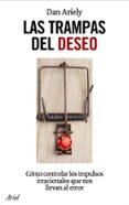 las trampas del deseo: como controla los impulsos irracionales qu e nos llevan al error-dan ariely-9788434453678 las trampas del deseo: como controla los impulsos irracionales qu e nos llevan al error-dan ariely-9788434453678
