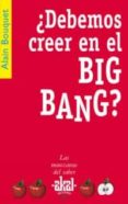 ¿debemos creer en el big bang?-alain bouquet-9788446021278 ¿debemos creer en el big bang?-alain bouquet-9788446021278