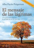 el mensaje de las lagrimas: una guia para superar la perdida de u n ser querido-alba payas-9788449330278 el mensaje de las lagrimas: una guia para superar la perdida de u n ser querido-alba payas-9788449330278