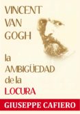 vincent van gogh, la ambigüedad de la locura (ebook)-giuseppe cafiero-9788461732678 vincent van gogh, la ambigüedad de la locura (ebook)-giuseppe cafiero-9788461732678