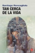 tan cerca de la vida-santiago roncagliolo-9788466313278 tan cerca de la vida-santiago roncagliolo-9788466313278