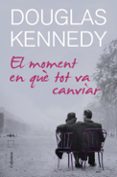 el moment en que tot va canviar-douglas kennedy-9788466414678 el moment en que tot va canviar-douglas kennedy-9788466414678