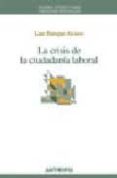 la crisis de la ciudadania laboral-luis enrique alonso-9788476588178 la crisis de la ciudadania laboral-luis enrique alonso-9788476588178