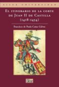 el itinerario de la corte de juan ii de castilla (1418 - 1454)-francisco de paula cañas galvez-9788477371878 el itinerario de la corte de juan ii de castilla (1418 - 1454)-francisco de paula cañas galvez-9788477371878