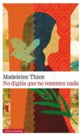 no digais que no tenemos nada-madeleine thien-9788481097078 no digais que no tenemos nada-madeleine thien-9788481097078