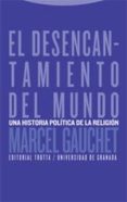 el desencantamiento del mundo: una historia politica de la religi on-marcel gauchet-9788481647778 el desencantamiento del mundo: una historia politica de la religi on-marcel gauchet-9788481647778