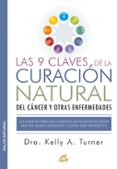 las 9 claves de la curacion natural del cancer y otras enfermedades: los nueve factores que comparten los pacientes de cancer que han sanado totalmente y contra todo pronostico-kelly a. turner-9788484455578 las 9 claves de la curacion natural del cancer y otras enfermedades: los nueve factores que comparten los pacientes de cancer que han sanado totalmente y contra todo pronostico-kelly a. turner-9788484455578