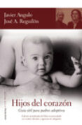 hijos del corazon: guia util para padres adoptivos-jose antonio reguilon-javier angulo barturen-9788484605478 hijos del corazon: guia util para padres adoptivos-jose antonio reguilon-javier angulo barturen-9788484605478