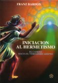 iniciacion al hermetismo: el camino hacia el verdadero adepto-franc bardou-9788487476778 iniciacion al hermetismo: el camino hacia el verdadero adepto-franc bardou-9788487476778