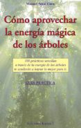 como aprovechar la energia magica de los arboles: 100 practicas s encillas a traves de los arboles te ayudaran a lograr lo mejor para ti. guia practica-manuel seral coca-9788488885678 como aprovechar la energia magica de los arboles: 100 practicas s encillas a traves de los arboles te ayudaran a lograr lo mejor para ti. guia practica-manuel seral coca-9788488885678