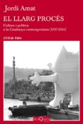 el llarg proces: cultura i politica a la catalunya contemporania (1937-2014)-jordi amat-9788490660478 el llarg proces: cultura i politica a la catalunya contemporania (1937-2014)-jordi amat-9788490660478