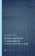passio, meditacio i contemplacio: sis assaigs sobre el nihilisme religios-amador vega esquerra-9788492416578 passio, meditacio i contemplacio: sis assaigs sobre el nihilisme religios-amador vega esquerra-9788492416578