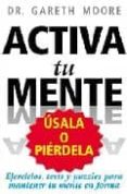 activa tu mente: usala o pierdela: ejercicios, tests y puzzles pa ra mantener-gareth moore-9788492506378 activa tu mente: usala o pierdela: ejercicios, tests y puzzles pa ra mantener-gareth moore-9788492506378