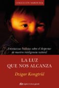 la luz que nos alcanza. enseñanzas budistas sobre el despertar de nuestra inteligencia natural-dzigar kongtrul-9788493617578 la luz que nos alcanza. enseñanzas budistas sobre el despertar de nuestra inteligencia natural-dzigar kongtrul-9788493617578