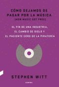 como dejamos de pagar por la musica: el fin de una industria, el cambio de siglo y el paciente cero de la pirateria-stephen witt-9788494403378 como dejamos de pagar por la musica: el fin de una industria, el cambio de siglo y el paciente cero de la pirateria-stephen witt-9788494403378